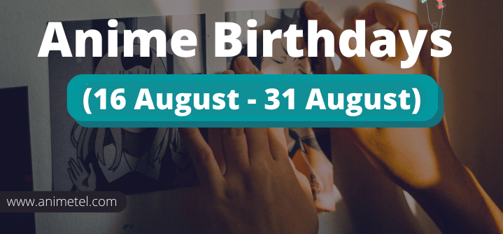 Anime birthday 16th-31st August