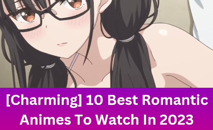 10 Best Romantic Animes To Watch In 2023