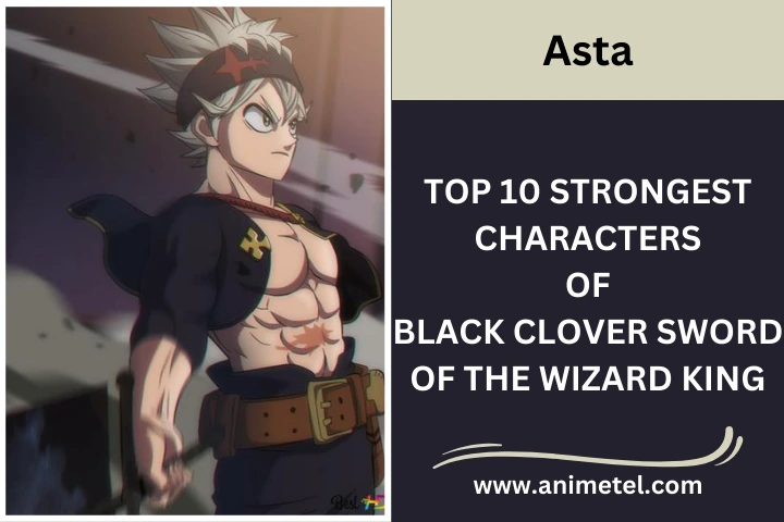 Asta Strongest Characters of Black Clover Sword of the Wizard King