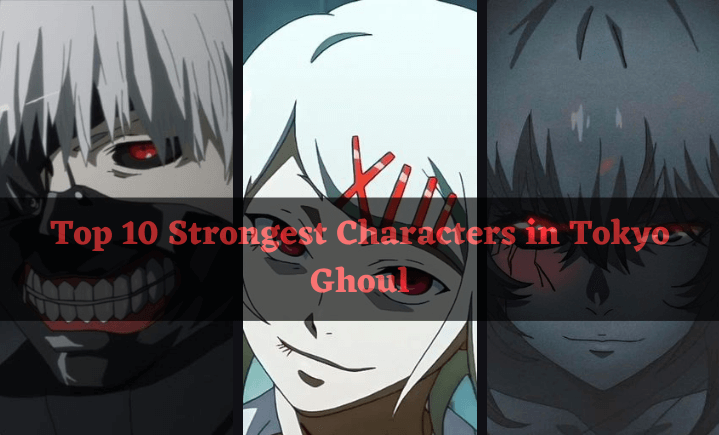 Top 10 Strongest Characters in Tokyo Ghoul