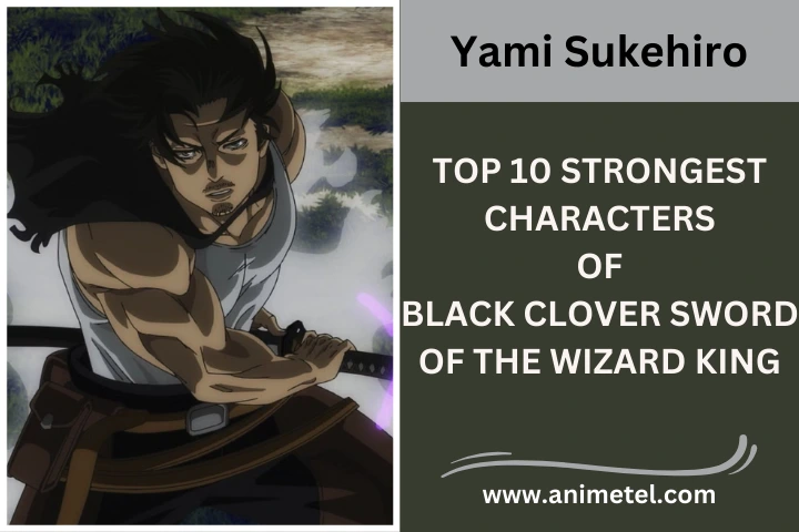 Yami Sukehiro Strongest Characters of Black Clover Sword of the Wizard King